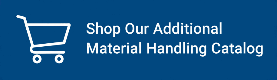 Shop Our Additional Material Handling Catalog Shop Our Additional Material Handling Catalog